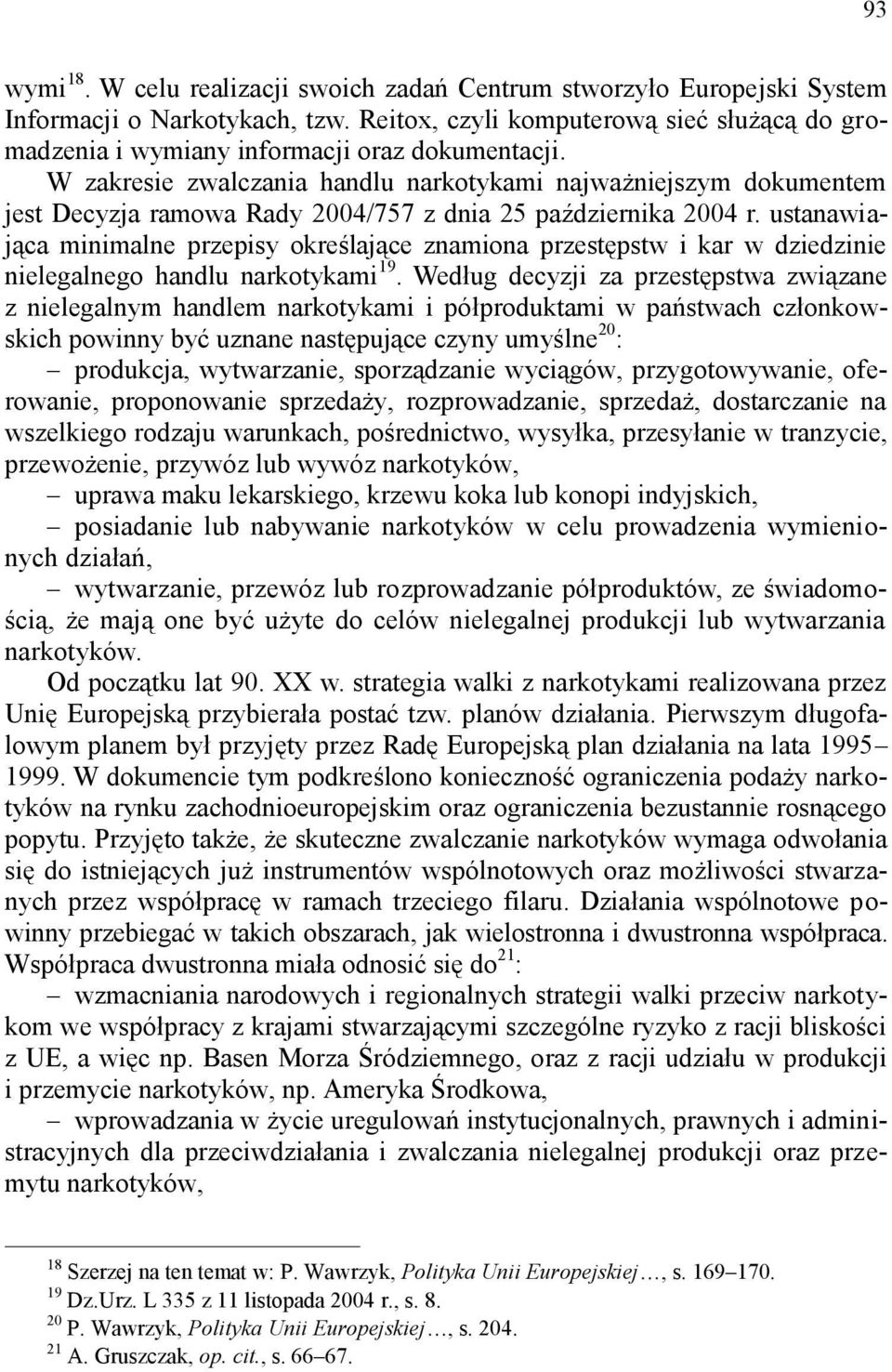 W zakresie zwalczania handlu narkotykami najważniejszym dokumentem jest Decyzja ramowa Rady 2004/757 z dnia 25 października 2004 r.