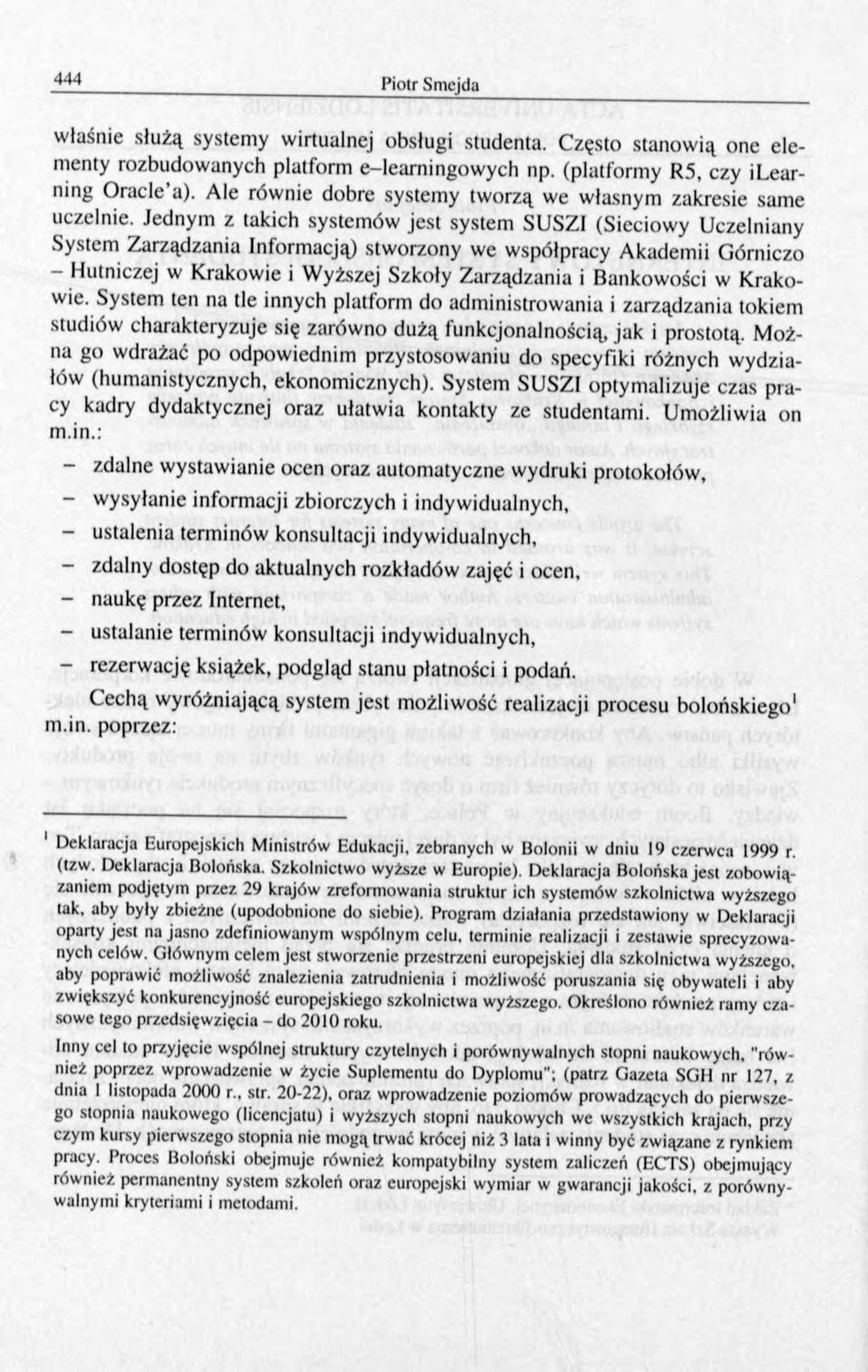 Jednym z takich systemów jest system SUSZI (Sieciowy Uczelniany System Zarządzania Inform acją) stworzony we współpracy Akademii Górniczo - Hutniczej w Krakowie i Wyższej Szkoły Zarządzania i