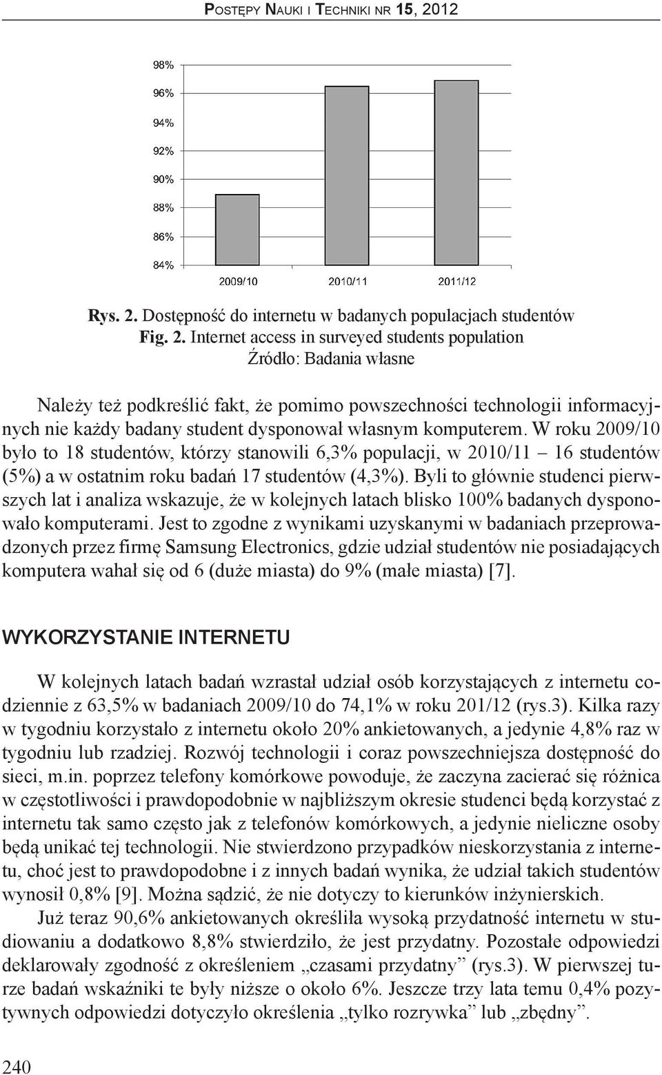 Internet access in surveyed students population Źródło: Badania własne Należy też podkreślić fakt, że pomimo powszechności technologii informacyjnych nie każdy badany student dysponował własnym