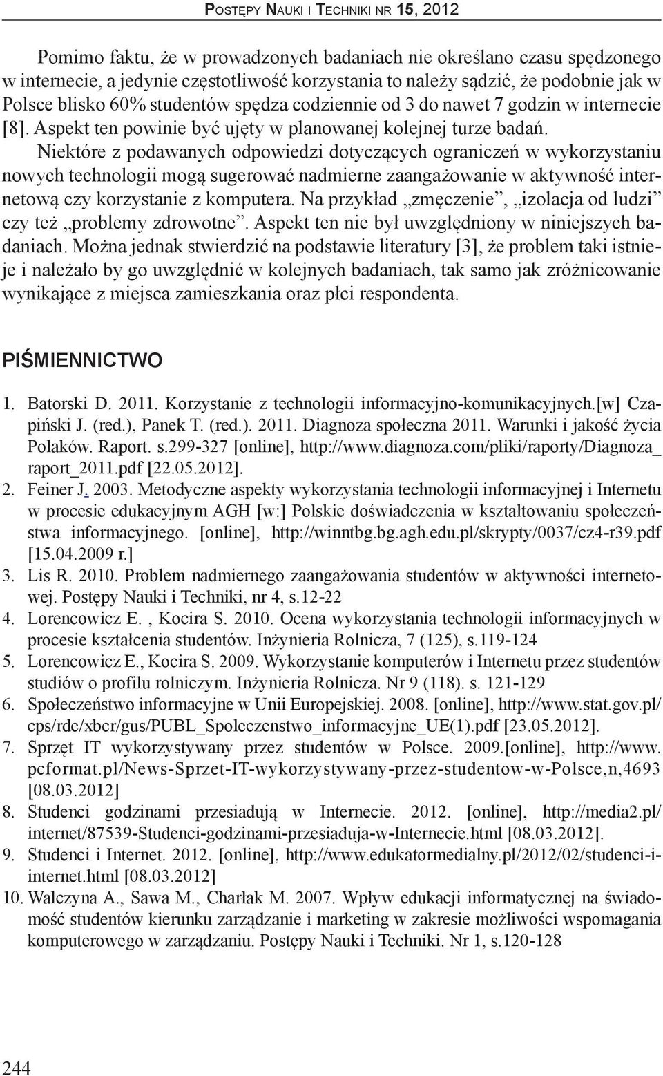 Niektóre z podawanych odpowiedzi dotyczących ograniczeń w wykorzystaniu nowych technologii mogą sugerować nadmierne zaangażowanie w aktywność internetową czy korzystanie z komputera.