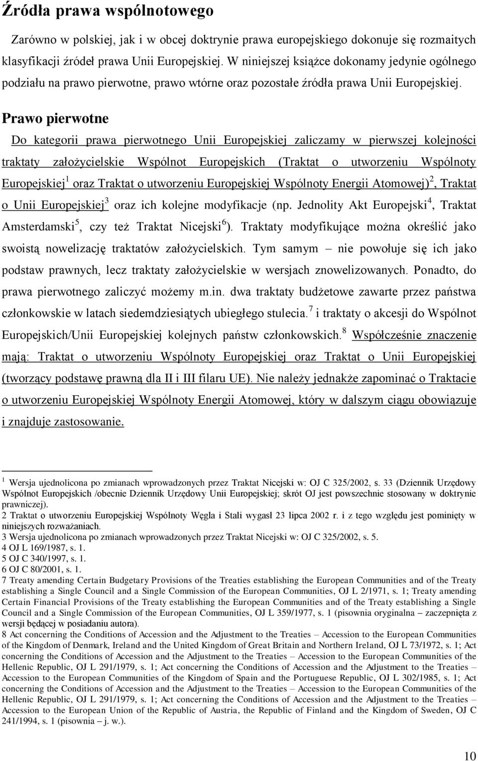 Prawo pierwotne Do kategorii prawa pierwotnego Unii Europejskiej zaliczamy w pierwszej kolejności traktaty założycielskie Wspólnot Europejskich (Traktat o utworzeniu Wspólnoty Europejskiej 1 oraz