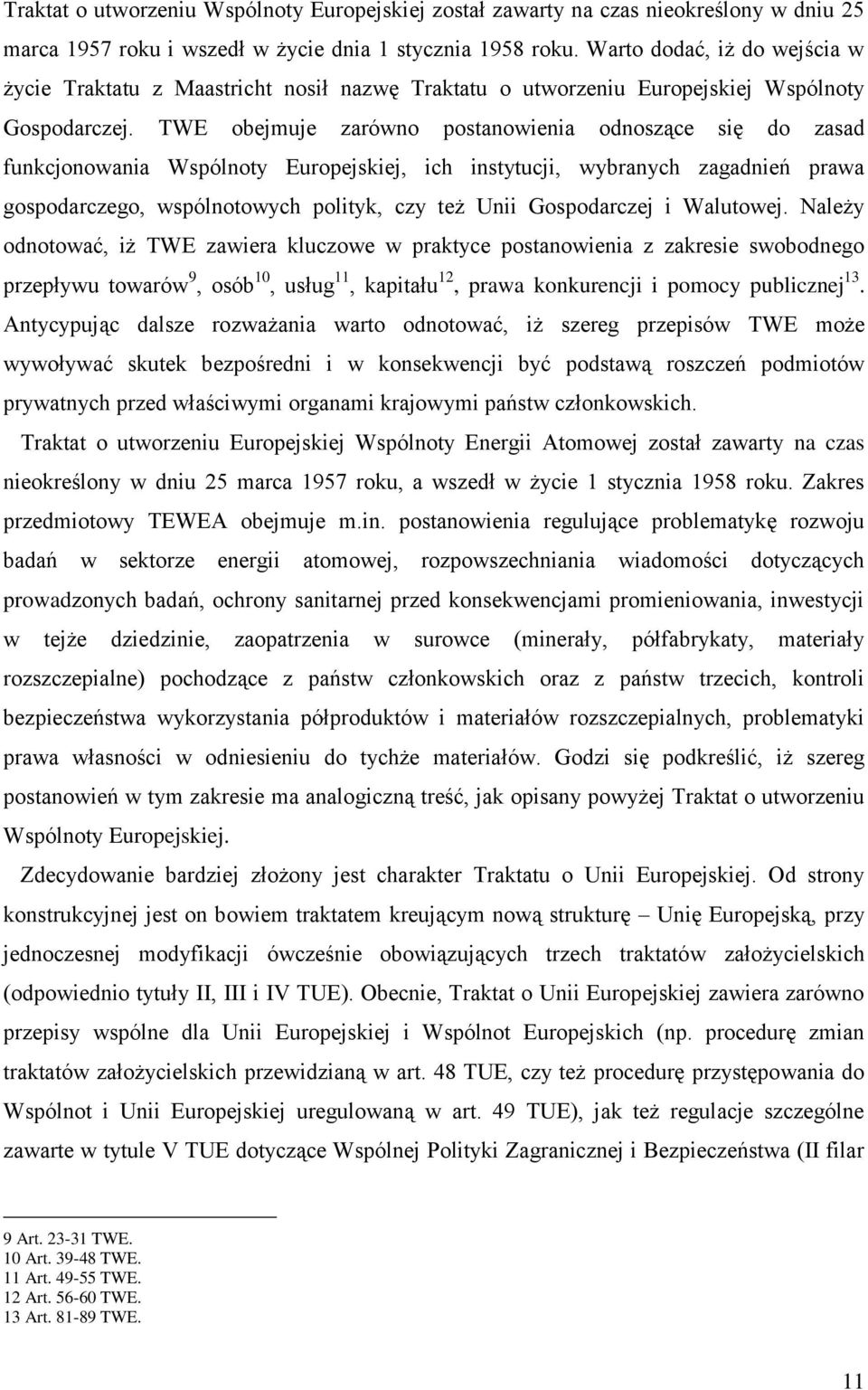 TWE obejmuje zarówno postanowienia odnoszące się do zasad funkcjonowania Wspólnoty Europejskiej, ich instytucji, wybranych zagadnień prawa gospodarczego, wspólnotowych polityk, czy też Unii