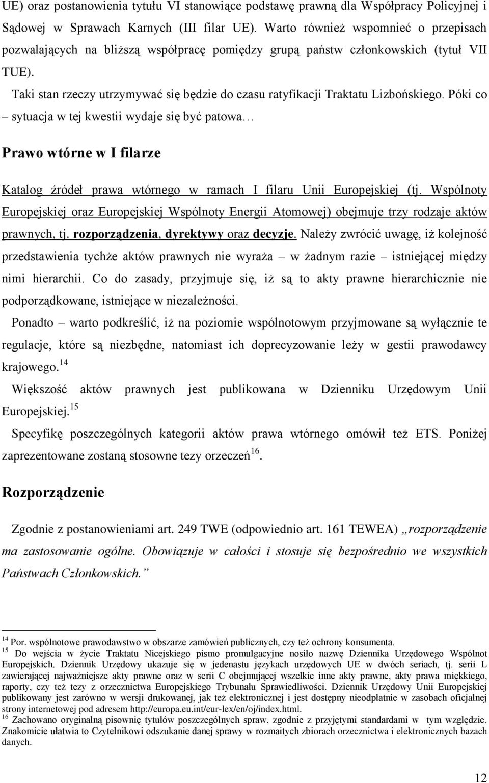 Taki stan rzeczy utrzymywać się będzie do czasu ratyfikacji Traktatu Lizbońskiego.