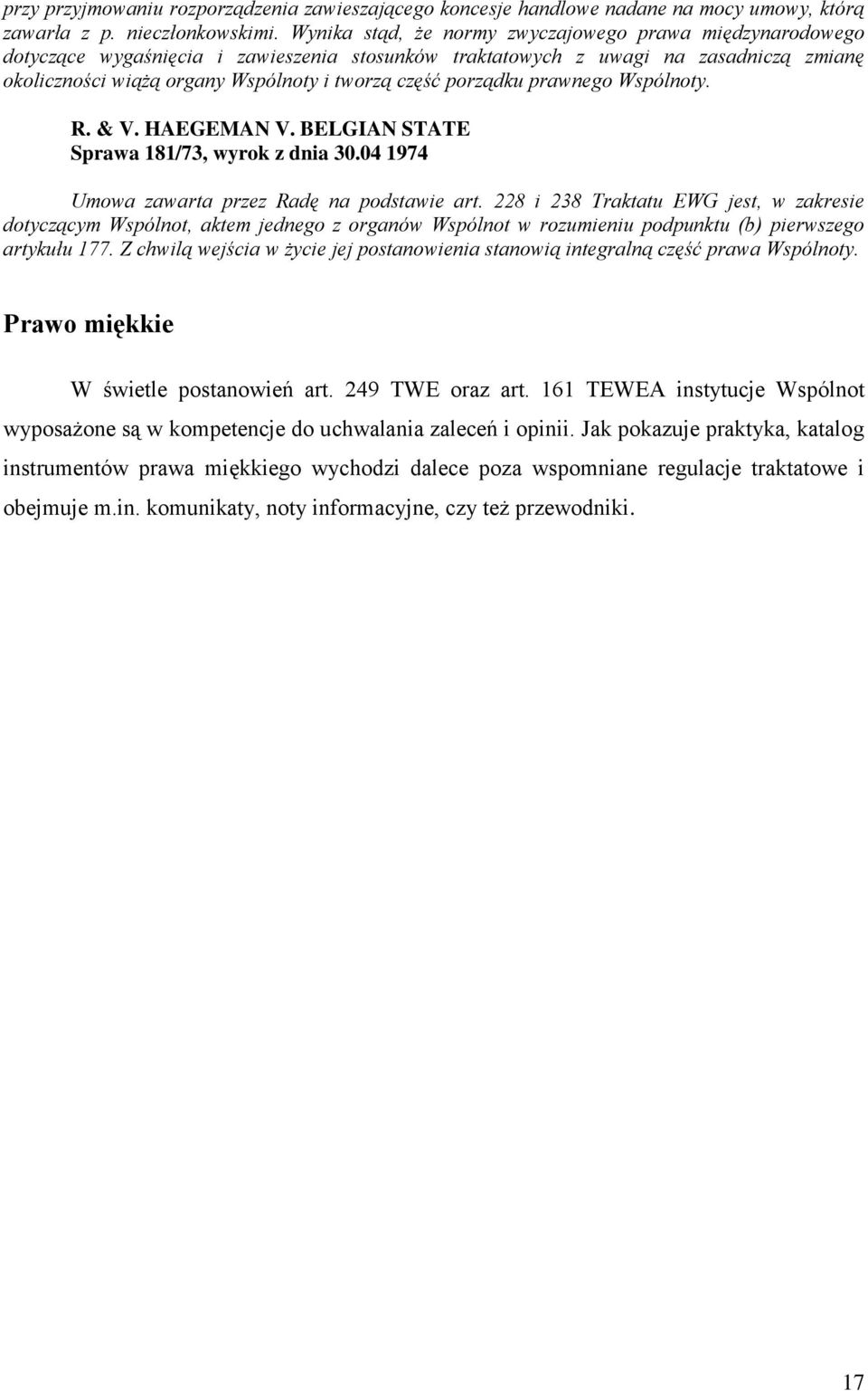 porządku prawnego Wspólnoty. R. & V. HAEGEMAN V. BELGIAN STATE Sprawa 181/73, wyrok z dnia 30.04 1974 Umowa zawarta przez Radę na podstawie art.