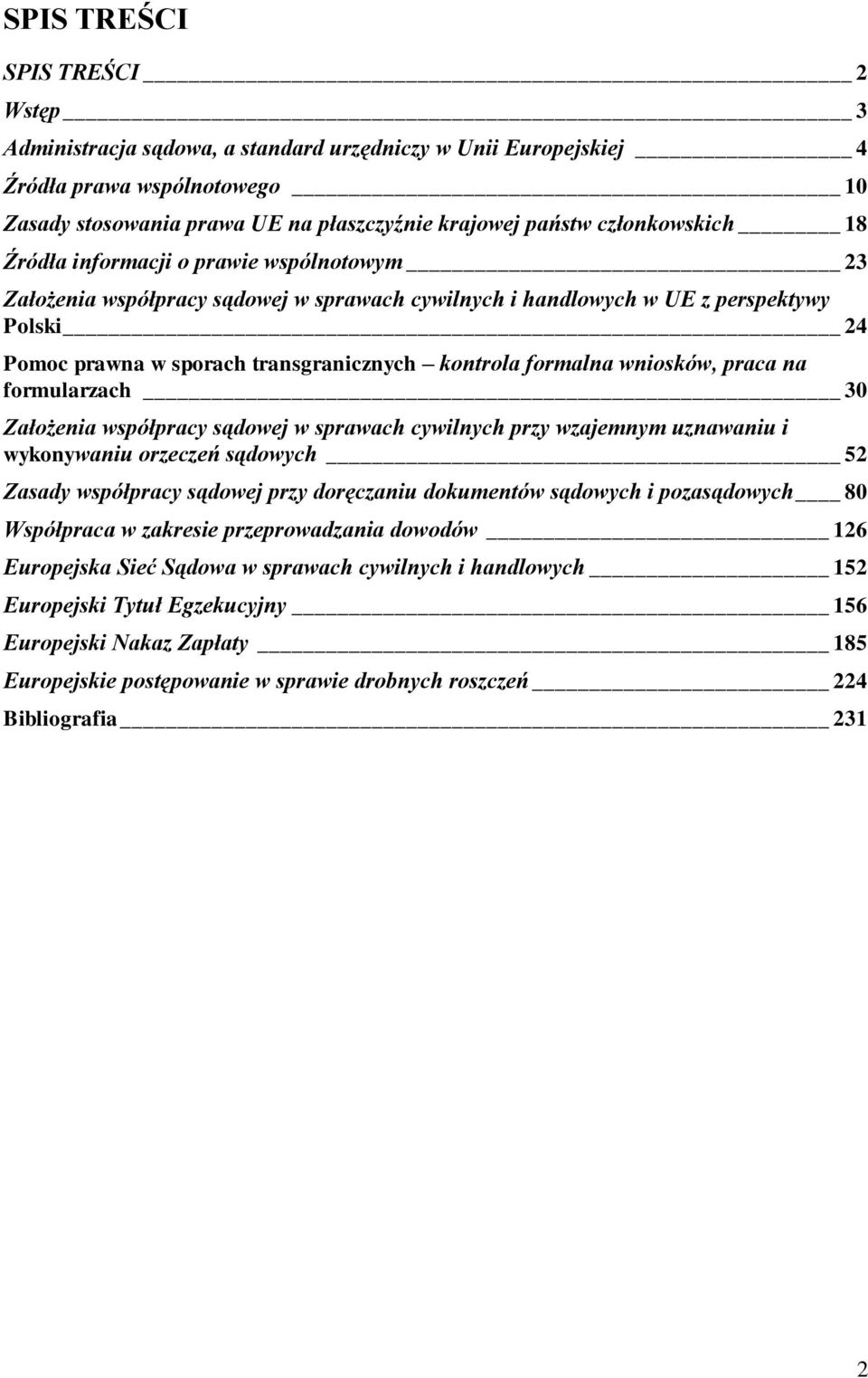 kontrola formalna wniosków, praca na formularzach 30 Założenia współpracy sądowej w sprawach cywilnych przy wzajemnym uznawaniu i wykonywaniu orzeczeń sądowych 52 Zasady współpracy sądowej przy