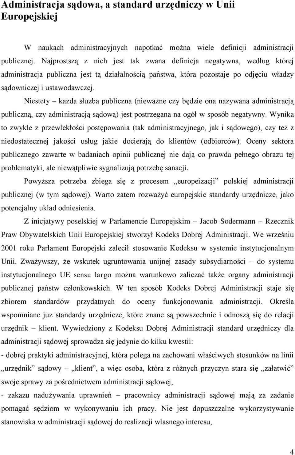 Niestety każda służba publiczna (nieważne czy będzie ona nazywana administracją publiczną, czy administracją sądową) jest postrzegana na ogół w sposób negatywny.