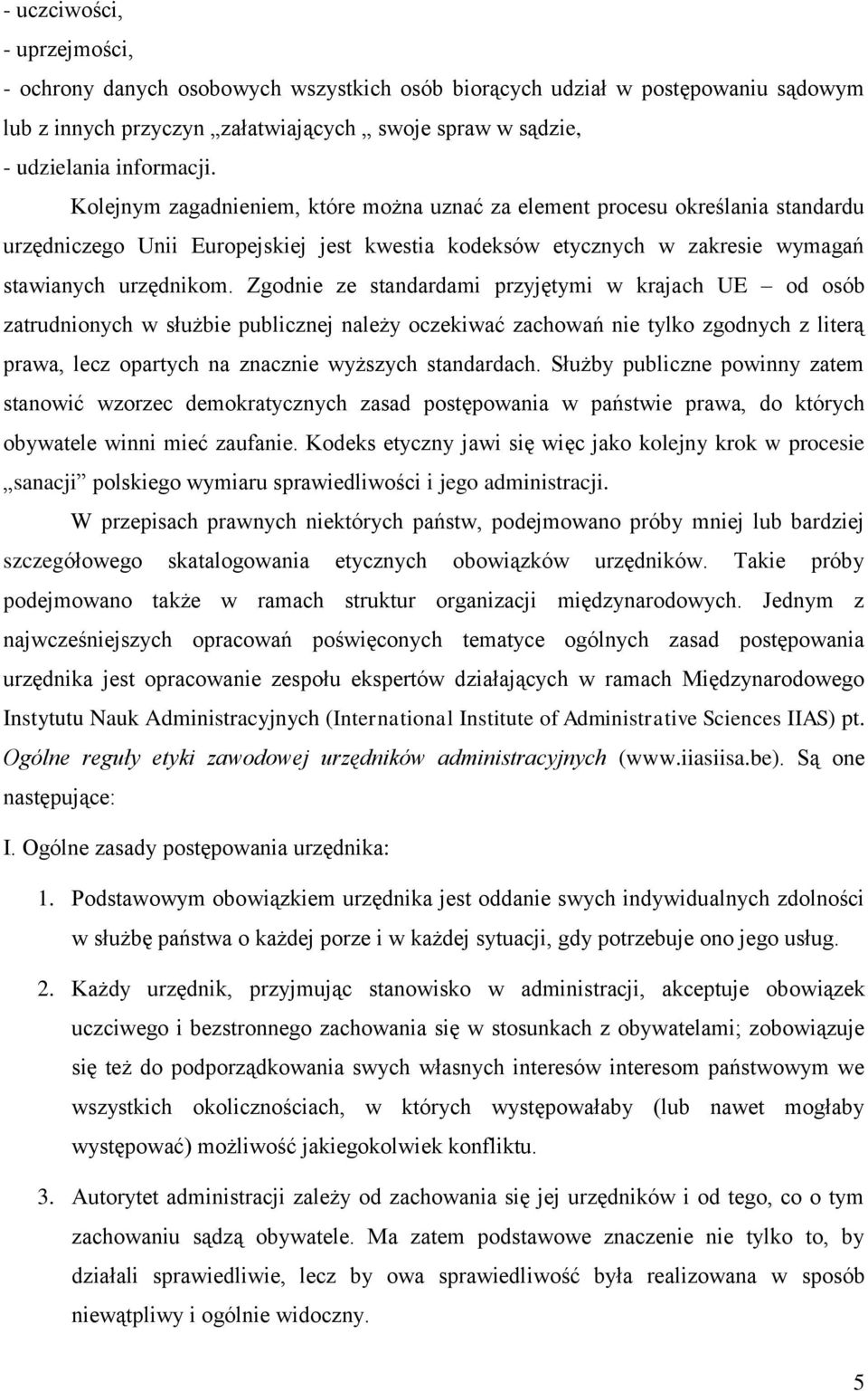 Zgodnie ze standardami przyjętymi w krajach UE od osób zatrudnionych w służbie publicznej należy oczekiwać zachowań nie tylko zgodnych z literą prawa, lecz opartych na znacznie wyższych standardach.