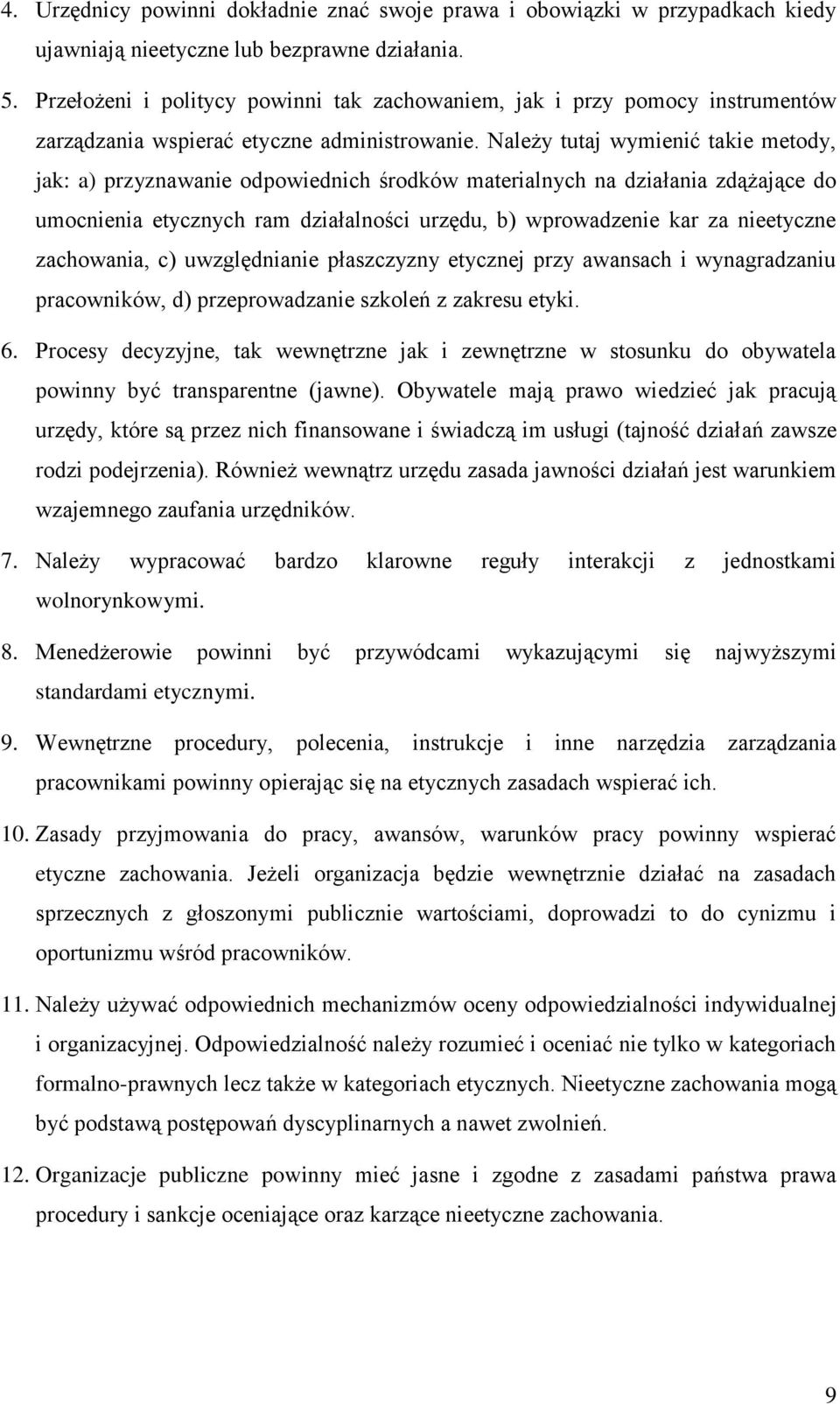 Należy tutaj wymienić takie metody, jak: a) przyznawanie odpowiednich środków materialnych na działania zdążające do umocnienia etycznych ram działalności urzędu, b) wprowadzenie kar za nieetyczne