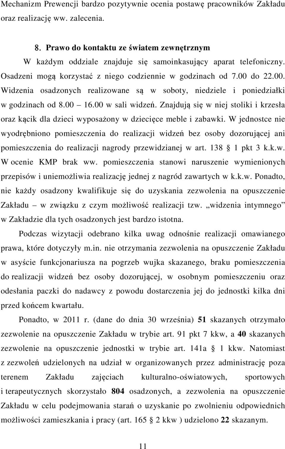 do 22.00. Widzenia osadzonych realizowane są w soboty, niedziele i poniedziałki w godzinach od 8.00 16.00 w sali widzeń.