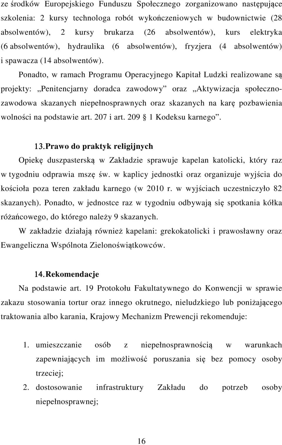 Ponadto, w ramach Programu Operacyjnego Kapitał Ludzki realizowane są projekty: Penitencjarny doradca zawodowy oraz Aktywizacja społecznozawodowa skazanych niepełnosprawnych oraz skazanych na karę