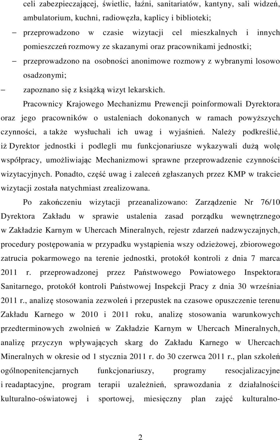 Pracownicy Krajowego Mechanizmu Prewencji poinformowali Dyrektora oraz jego pracowników o ustaleniach dokonanych w ramach powyższych czynności, a także wysłuchali ich uwag i wyjaśnień.