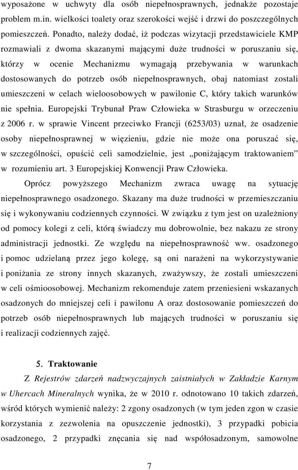 dostosowanych do potrzeb osób niepełnosprawnych, obaj natomiast zostali umieszczeni w celach wieloosobowych w pawilonie C, który takich warunków nie spełnia.