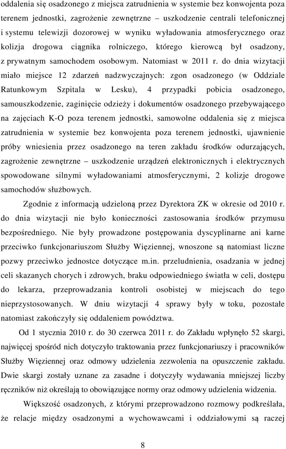 do dnia wizytacji miało miejsce 12 zdarzeń nadzwyczajnych: zgon osadzonego (w Oddziale Ratunkowym Szpitala w Lesku), 4 przypadki pobicia osadzonego, samouszkodzenie, zaginięcie odzieży i dokumentów