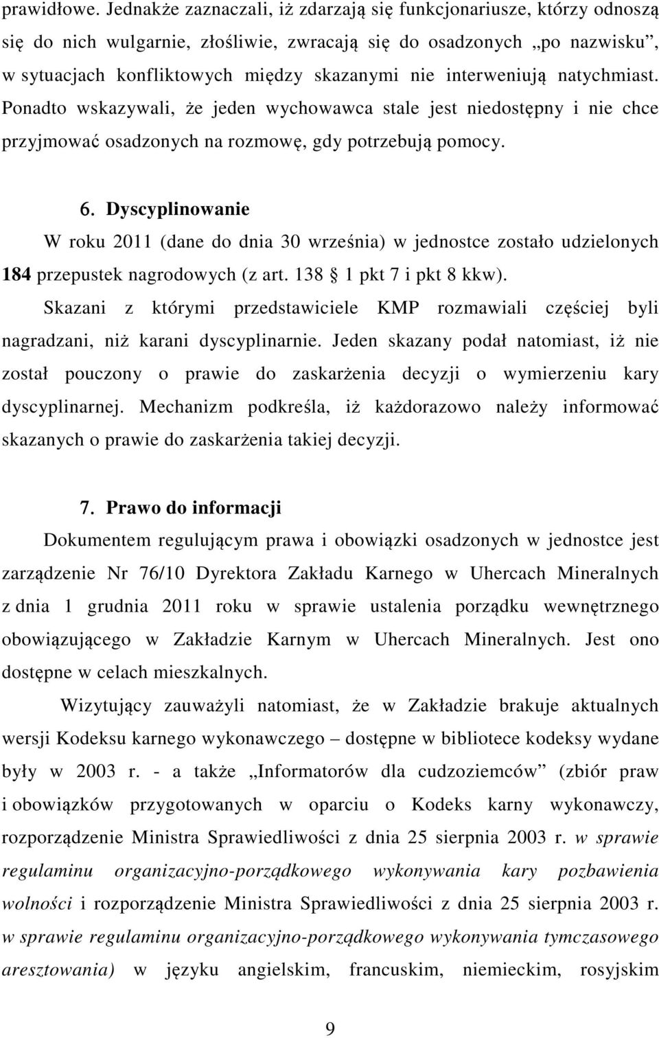 interweniują natychmiast. Ponadto wskazywali, że jeden wychowawca stale jest niedostępny i nie chce przyjmować osadzonych na rozmowę, gdy potrzebują pomocy. 6.