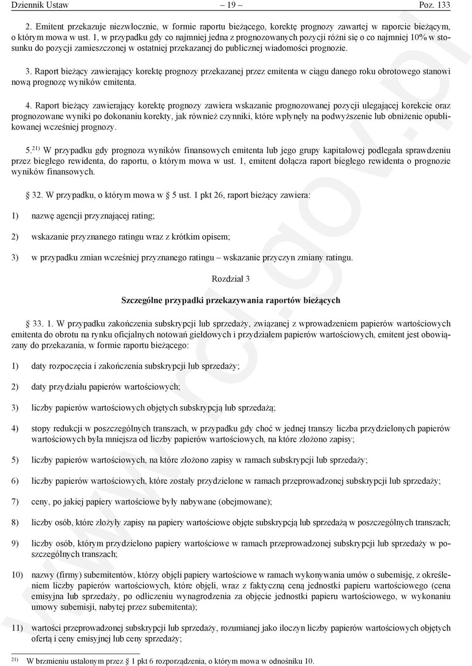 Raport bieżący zawierający korektę prognozy przekazanej przez emitenta w ciągu danego roku obrotowego stanowi nową prognozę wyników emitenta. 4.