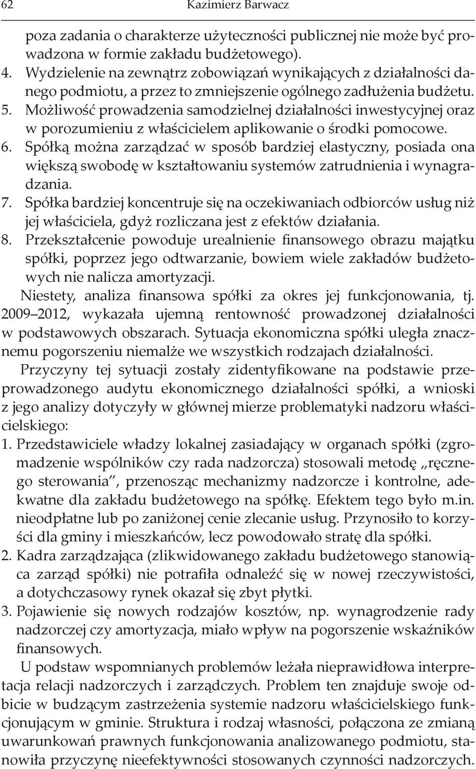 Możliwość prowadzenia samodzielnej działalności inwestycyjnej oraz w porozumieniu z właścicielem aplikowanie o środki pomocowe. 6.