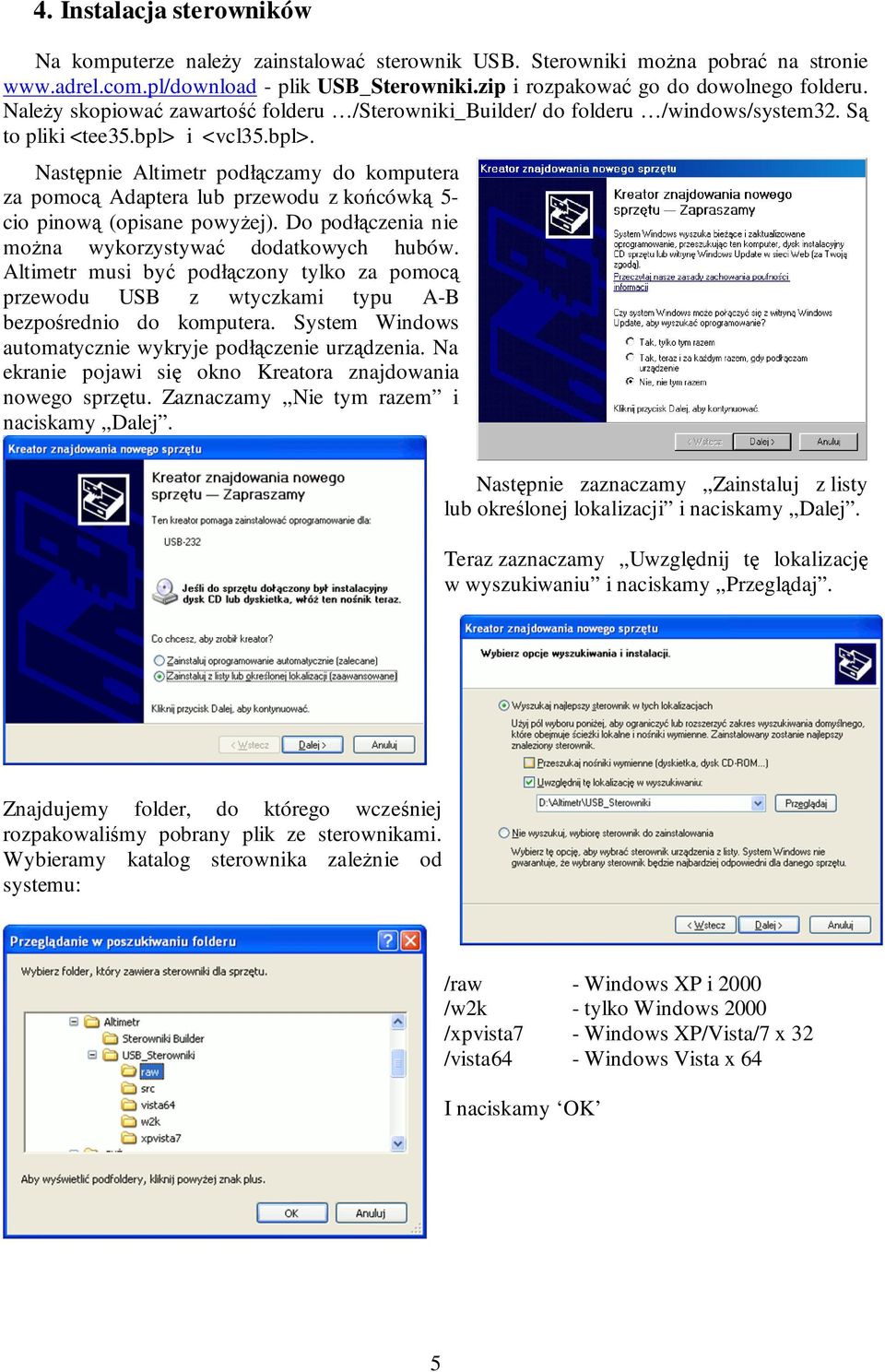 i <vcl35.bpl>. Następnie Altimetr podłączamy do komputera za pomocą Adaptera lub przewodu z końcówką 5- cio pinową (opisane powyŝej). Do podłączenia nie moŝna wykorzystywać dodatkowych hubów.