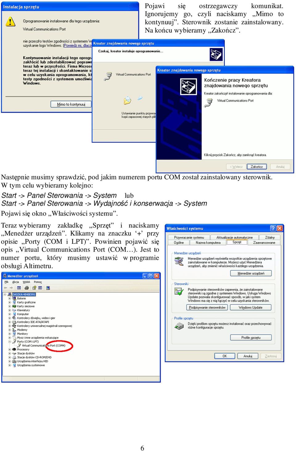 W tym celu wybieramy kolejno: Start -> Panel Sterowania -> System lub Start -> Panel Sterowania -> Wydajność i konserwacja -> System Pojawi się okno Właściwości