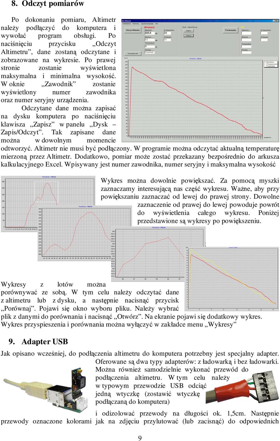 Odczytane dane moŝna zapisać na dysku komputera po naciśnięciu klawisza Zapisz w panelu Dysk Zapis/Odczyt. Tak zapisane dane moŝna w dowolnym momencie odtworzyć. Altimetr nie musi być podłączony.