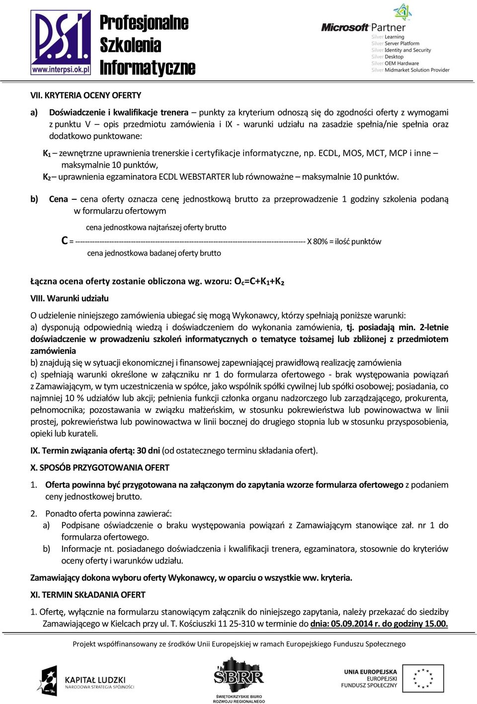 ECDL, MOS, MCT, MCP i inne maksymalnie 10 punktów, K 2 uprawnienia egzaminatora ECDL WEBSTARTER lub równoważne maksymalnie 10 punktów.