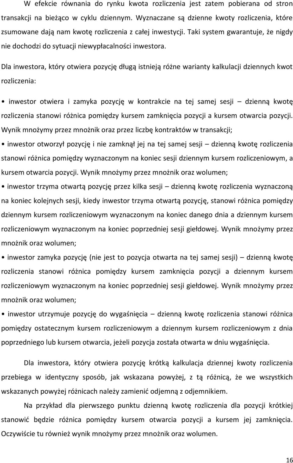 Dla inwestora, który otwiera pozycję długą istnieją różne warianty kalkulacji dziennych kwot rozliczenia: inwestor otwiera i zamyka pozycję w kontrakcie na tej samej sesji dzienną kwotę rozliczenia