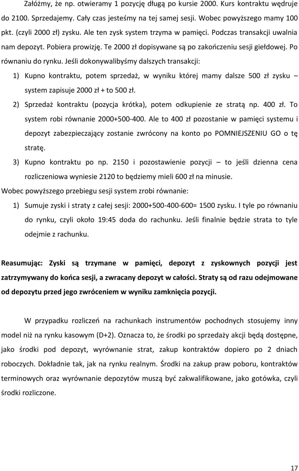 Jeśli dokonywalibyśmy dalszych transakcji: 1) Kupno kontraktu, potem sprzedaż, w wyniku której mamy dalsze 500 zł zysku system zapisuje 2000 zł + to 500 zł.