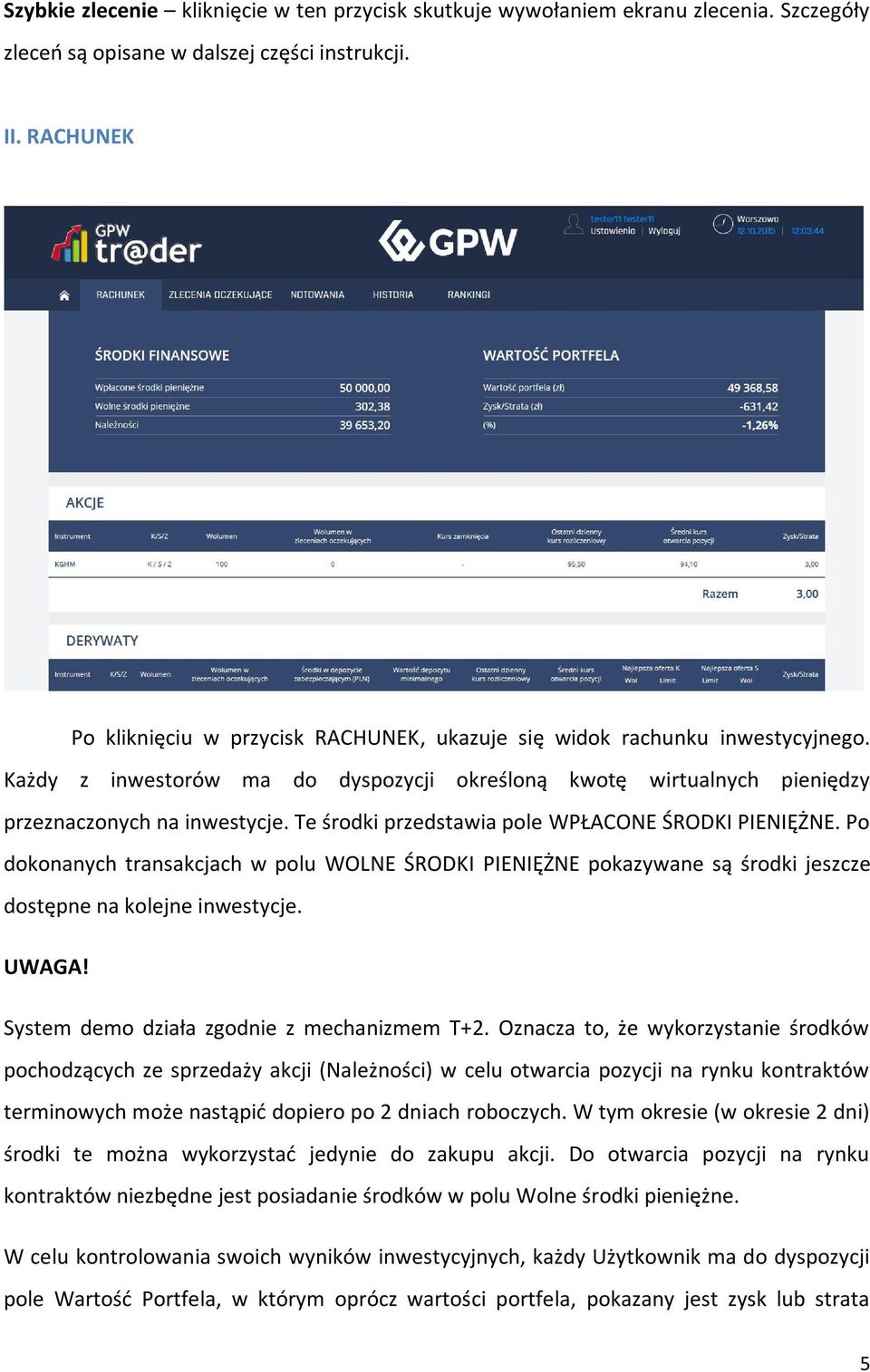 Te środki przedstawia pole WPŁACONE ŚRODKI PIENIĘŻNE. Po dokonanych transakcjach w polu WOLNE ŚRODKI PIENIĘŻNE pokazywane są środki jeszcze dostępne na kolejne inwestycje. UWAGA!