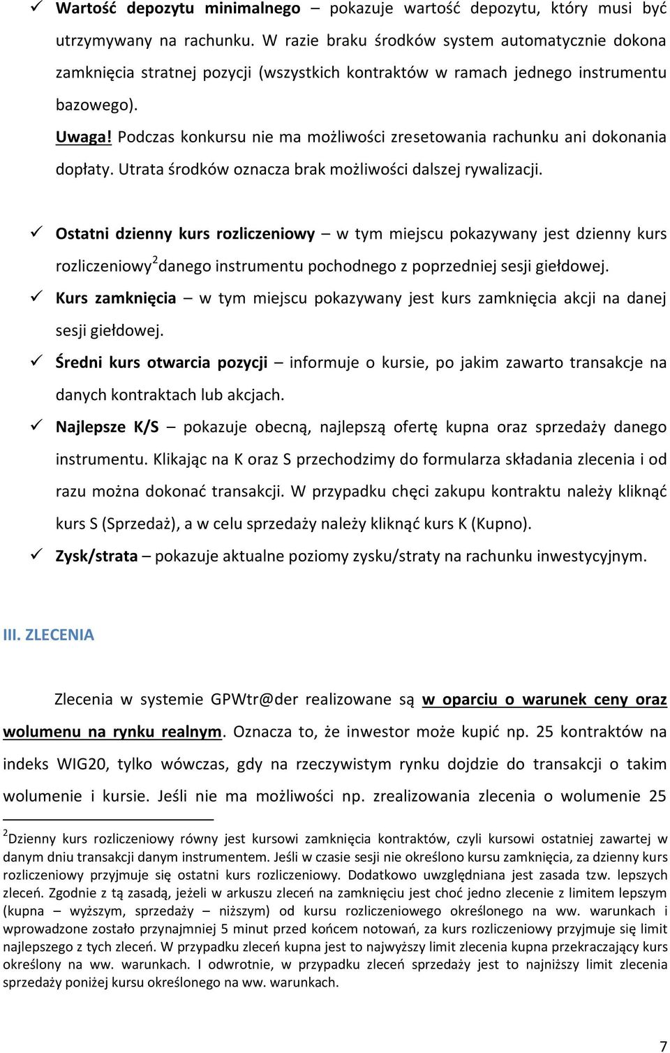 Podczas konkursu nie ma możliwości zresetowania rachunku ani dokonania dopłaty. Utrata środków oznacza brak możliwości dalszej rywalizacji.