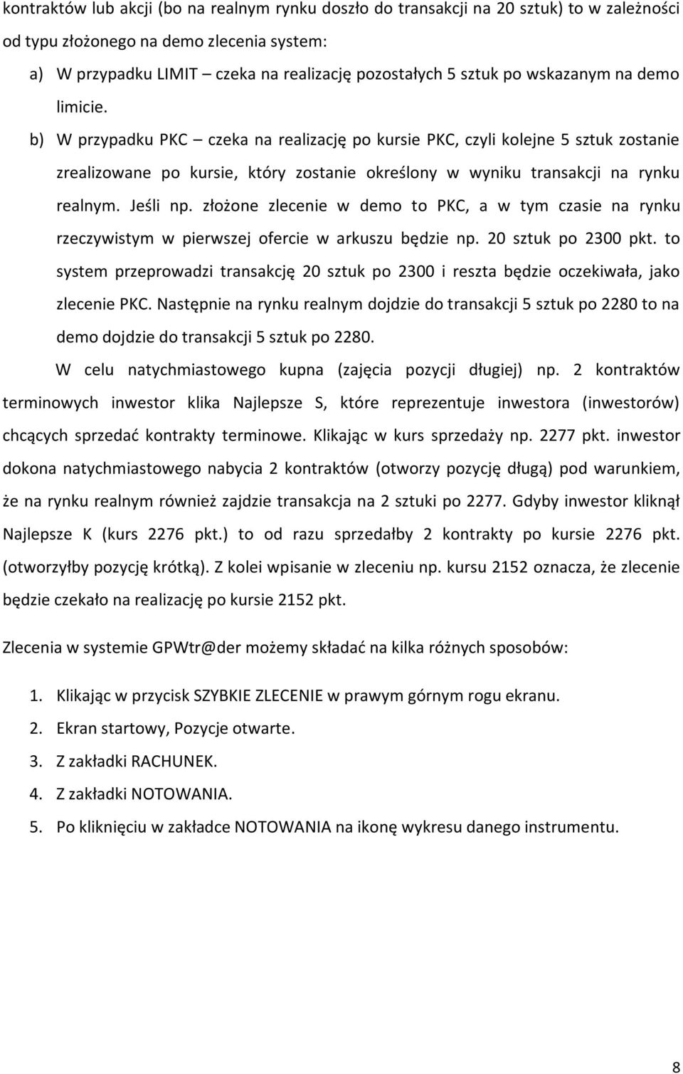 Jeśli np. złożone zlecenie w demo to PKC, a w tym czasie na rynku rzeczywistym w pierwszej ofercie w arkuszu będzie np. 20 sztuk po 2300 pkt.