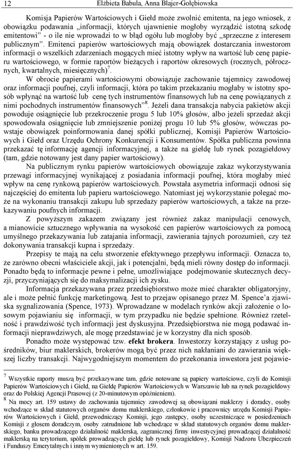 Emitenci papierów wartościowych mają obowiązek dostarczania inwestorom informacji o wszelkich zdarzeniach mogących mieć istotny wpływ na wartość lub cenę papieru wartościowego, w formie raportów