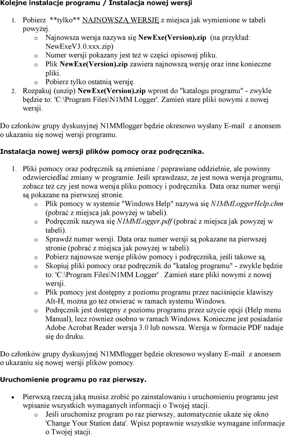 o Pobierz tylko ostatnią wersję. 2. Rozpakuj (unzip) NewExe(Version).zip wprost do "katalogu programu" - zwykle będzie to: 'C:\Program Files\N1MM Logger'. Zamień stare pliki nowymi z nowej wersji. 1.