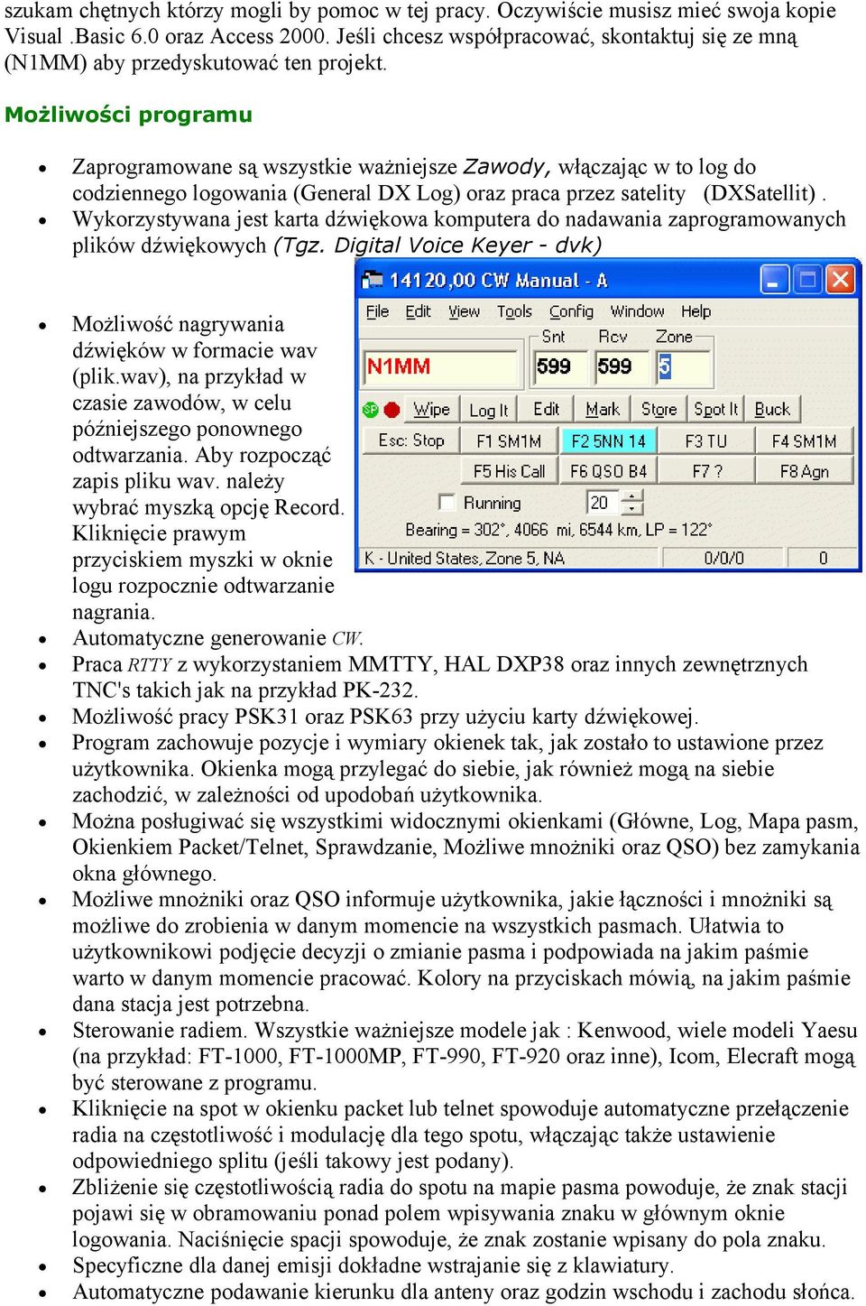 Możliwości programu Zaprogramowane są wszystkie ważniejsze Zawody, włączając w to log do codziennego logowania (General DX Log) oraz praca przez satelity (DXSatellit).