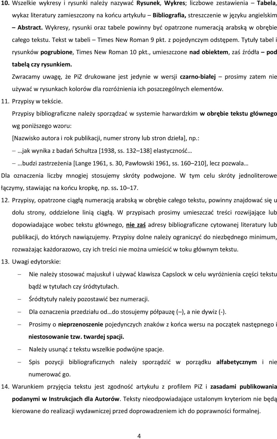 Tytuły tabel i rysunków pogrubione, Times New Roman 10 pkt., umieszczone nad obiektem, zaś źródła pod tabelą czy rysunkiem.