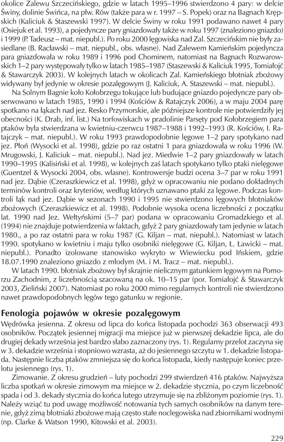 1993), a pojedyncze pary gniazdowały także w roku 1997 (znaleziono gniazdo) i 1999 (P. Tadeusz mat. niepubl.). Po roku 2000 lęgowiska nad Zal. Szczecińskim nie były zasiedlane (B. Racławski mat.