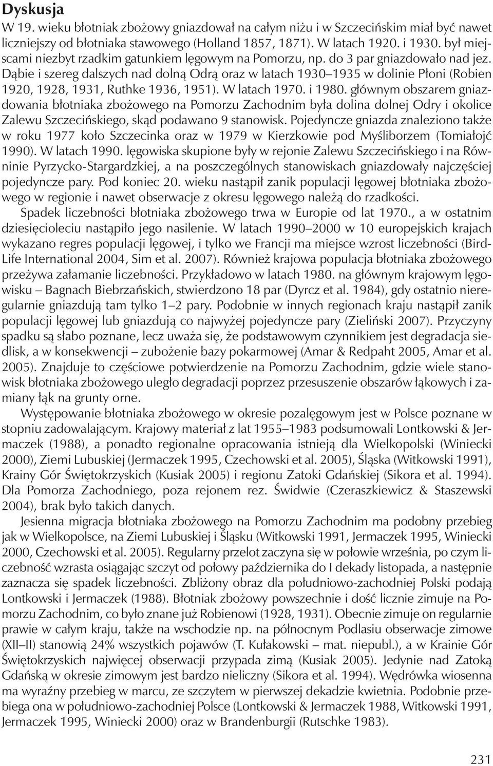 Dąbie i szereg dalszych nad dolną Odrą oraz w latach 1930 1935 w dolinie Płoni (Robien 1920, 1928, 1931, Ruthke 1936, 1951). W latach 1970. i 1980.