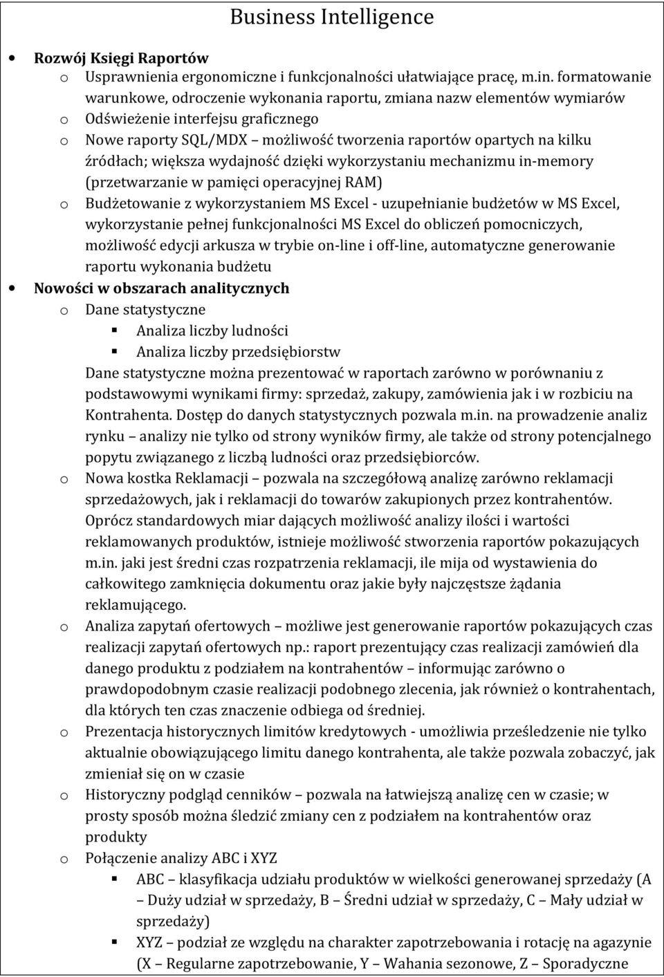 formatowanie warunkowe, odroczenie wykonania raportu, zmiana nazw elementów wymiarów o Odświeżenie interfejsu graficznego o Nowe raporty SQL/MDX możliwość tworzenia raportów opartych na kilku