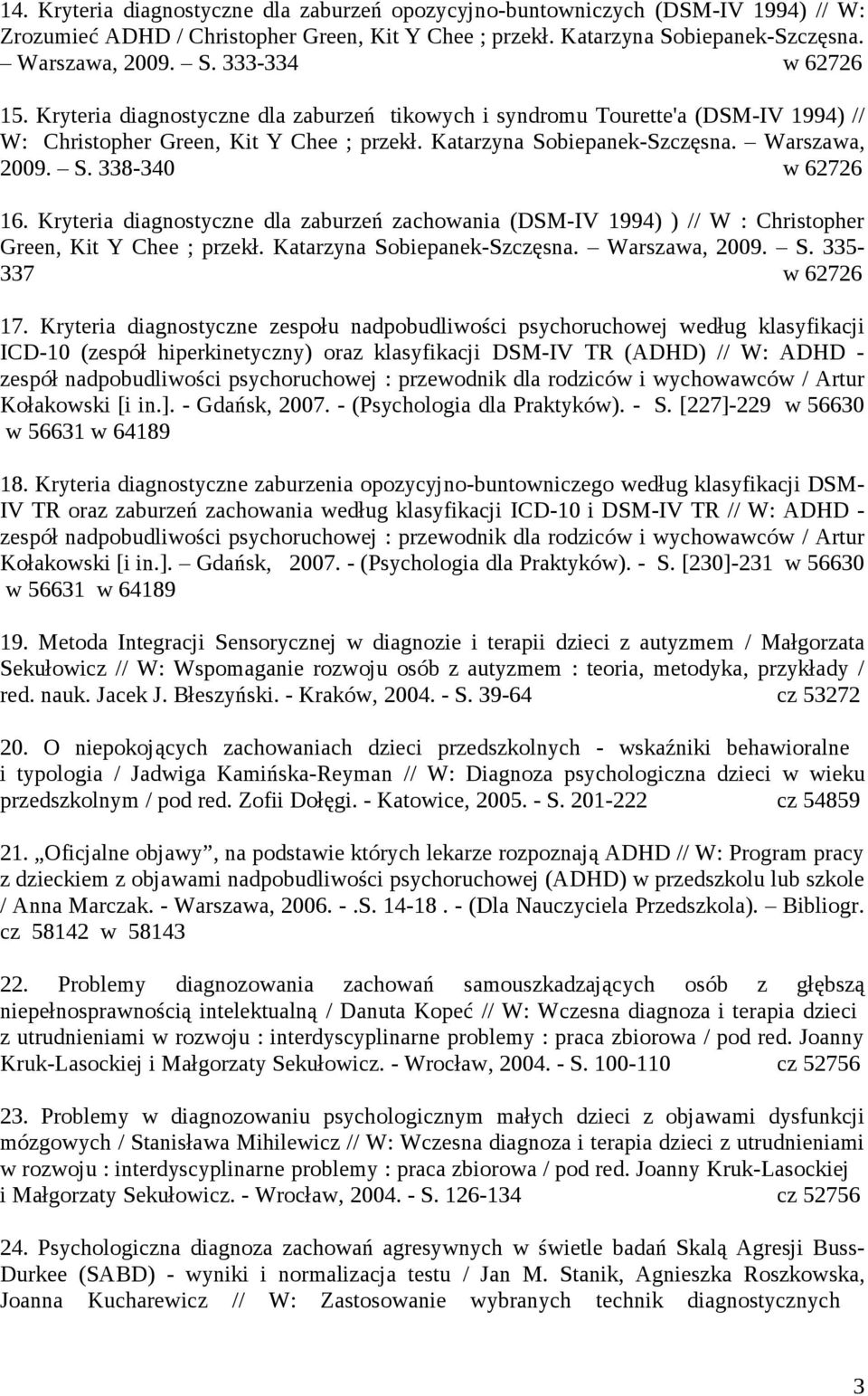 Kryteria diagnostyczne dla zaburzeń zachowania (DSM-IV 1994) ) // W : Christopher Green, Kit Y Chee ; przekł. Katarzyna Sobiepanek-Szczęsna. Warszawa, 2009. S. 335-337 w 62726 17.