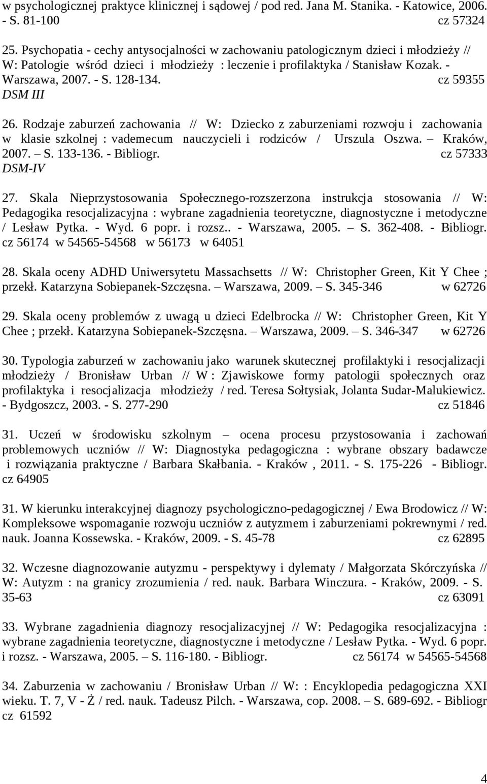 cz 59355 DSM III 26. Rodzaje zaburzeń zachowania // W: Dziecko z zaburzeniami rozwoju i zachowania w klasie szkolnej : vademecum nauczycieli i rodziców / Urszula Oszwa. Kraków, 2007. S. 133-136.