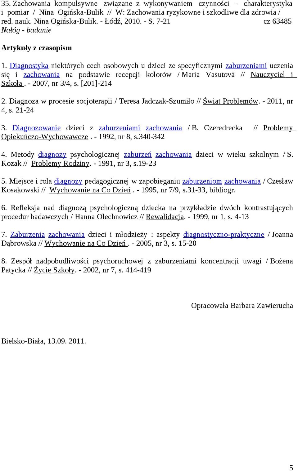 Diagnostyka niektórych cech osobowych u dzieci ze specyficznymi zaburzeniami uczenia się i zachowania na podstawie recepcji kolorów / Maria Vasutová // Nauczyciel i Szkoła. - 2007, nr 3/4, s.