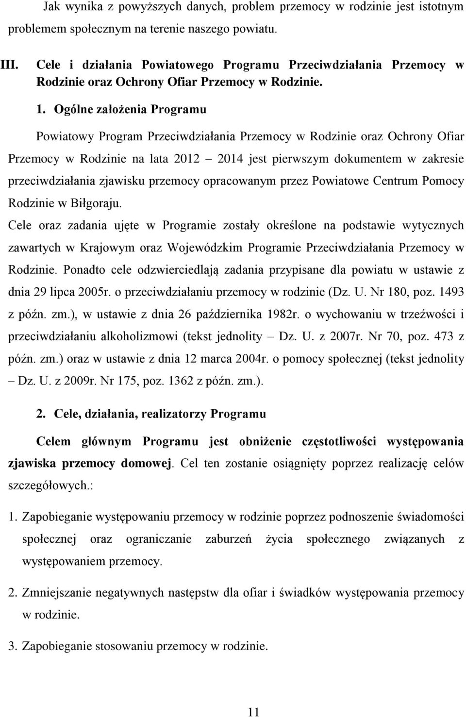 Ogólne założenia Programu Powiatowy Program Przeciwdziałania Przemocy w Rodzinie oraz Ochrony Ofiar Przemocy w Rodzinie na lata 2012 2014 jest pierwszym dokumentem w zakresie przeciwdziałania