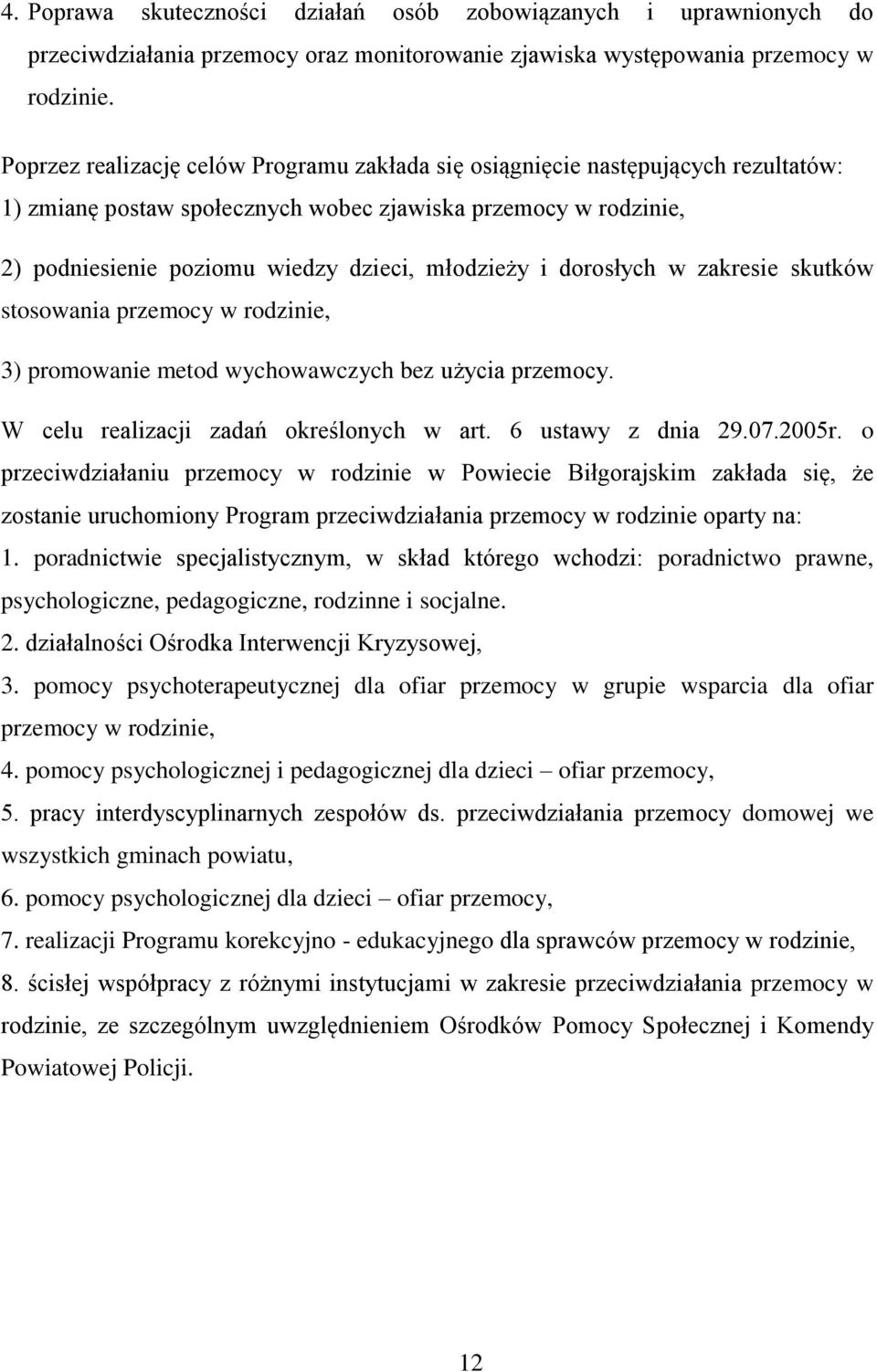 dorosłych w zakresie skutków stosowania przemocy w rodzinie, 3) promowanie metod wychowawczych bez użycia przemocy. W celu realizacji zadań określonych w art. 6 ustawy z dnia 29.07.2005r.