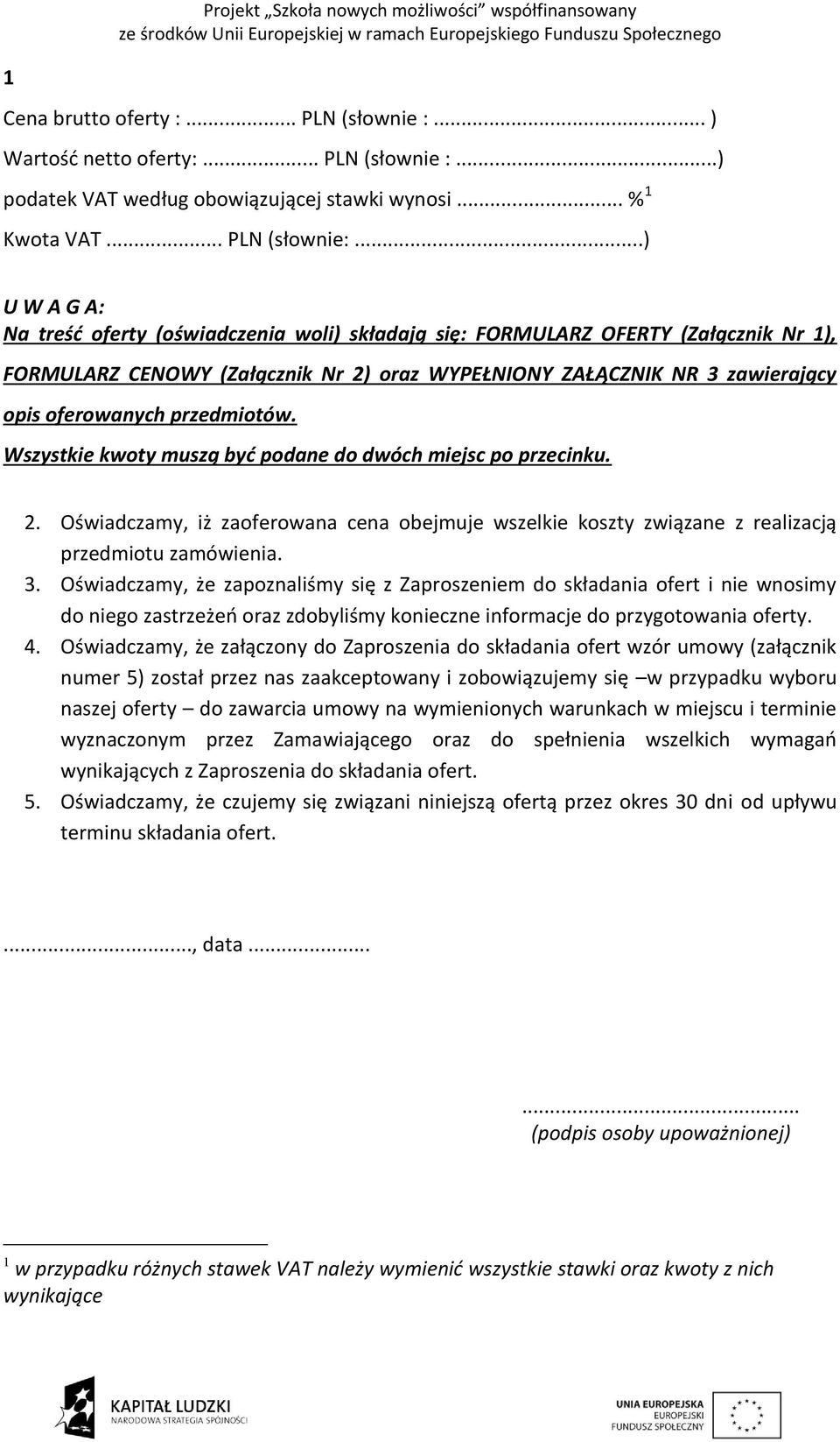 przedmiotów. Wszystkie kwoty muszą być podane do dwóch miejsc po przecinku. 2. Oświadczamy, iż zaoferowana cena obejmuje wszelkie koszty związane z realizacją przedmiotu zamówienia. 3.