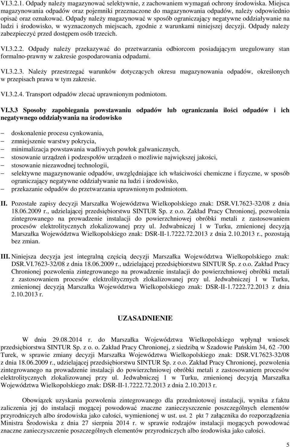 Odpady naleŝy magazynować w sposób ograniczający negatywne oddziaływanie na ludzi i środowisko, w wyznaczonych miejscach, zgodnie z warunkami niniejszej decyzji.