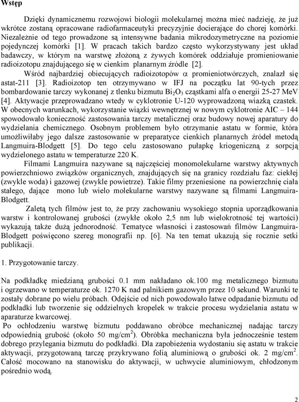 W pracach takich bardzo często wykorzystywany jest układ badawczy, w którym na warstwę złożoną z żywych komórek oddziałuje promieniowanie radioizotopu znajdującego się w cienkim planarnym źródle [2].