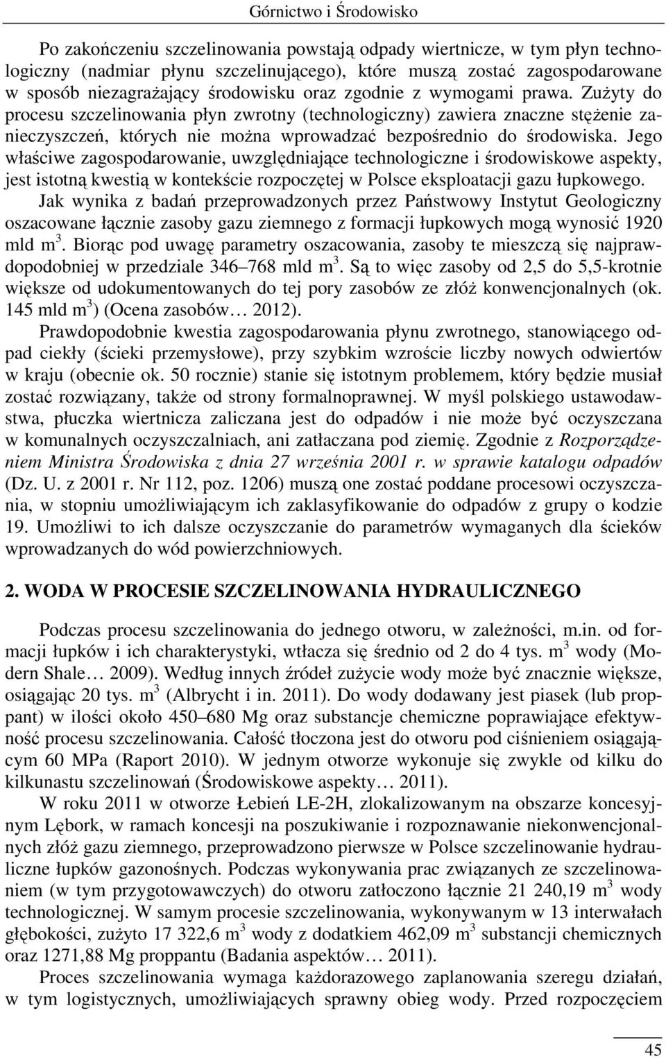 Zużyty do procesu szczelinowania płyn zwrotny (technologiczny) zawiera znaczne stężenie zanieczyszczeń, których nie można wprowadzać bezpośrednio do środowiska.