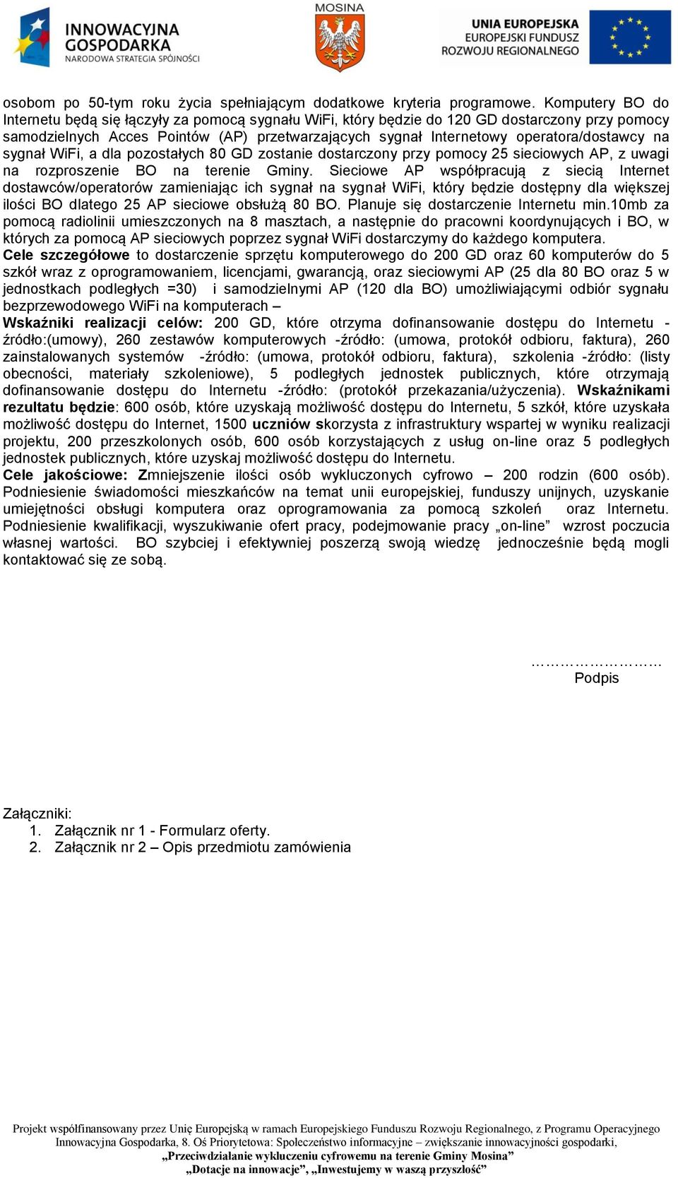 operatora/dostawcy na sygnał WiFi, a dla pozostałych 80 GD zostanie dostarczony przy pomocy 25 sieciowych AP, z uwagi na rozproszenie BO na terenie Gminy.