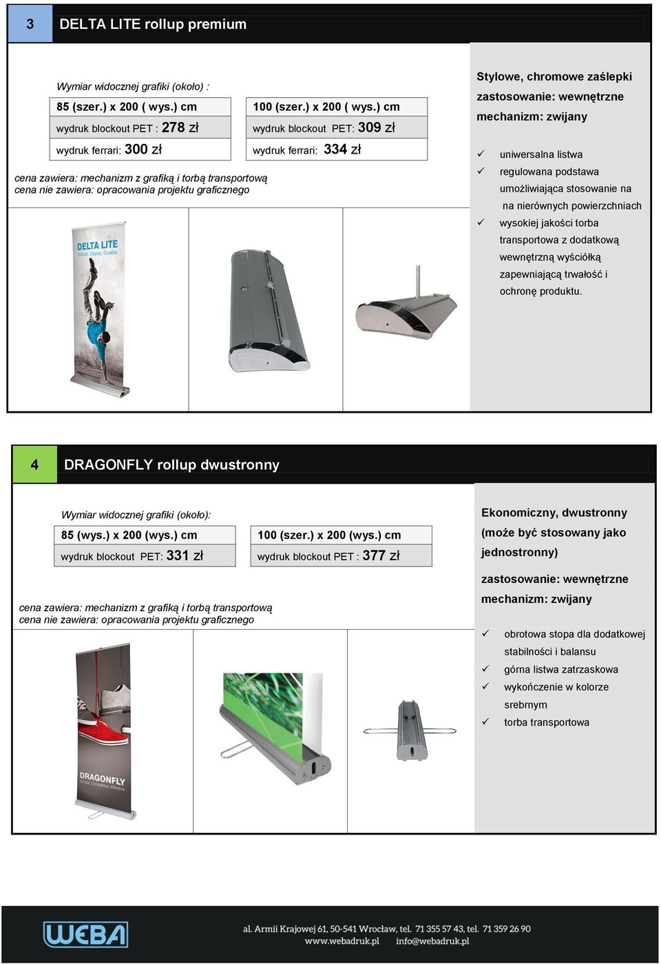 ) cm wydruk blockout PET : 278 zł wydruk ferrari: 300 zł wydruk blockout PET: 309 zł wydruk ferrari: 334 zł Stylowe, chromowe zaślepki uniwersalna listwa regulowana podstawa umożliwiająca