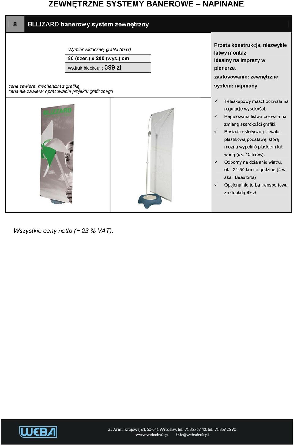 zastosowanie: zewnętrzne system: napinany Teleskopowy maszt pozwala na regulacje wysokości. Regulowana listwa pozwala na zmianę szerokości grafiki.