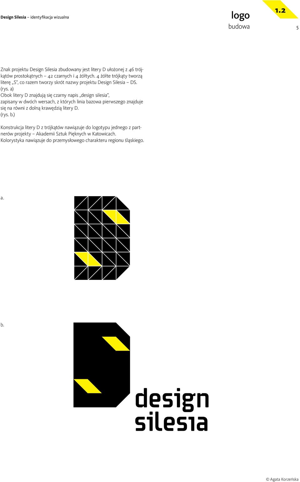 a) Obok litery D znajdują się czarny napis design silesia, zapisany w dwóch wersach, z których linia bazowa pierwszego znajduje się na równi z dolną