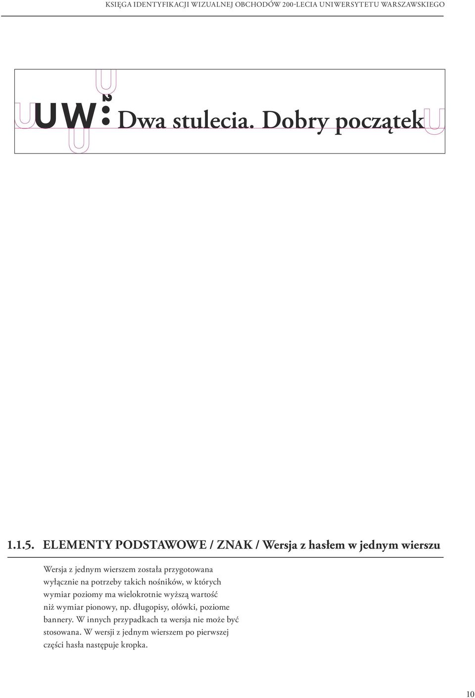 przygotowana wyłącznie na potrzeby takich nośników, w których wymiar poziomy ma wielokrotnie wyższą